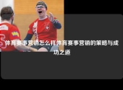 体育赛事营销怎么样体育赛事营销的策略与成功之道