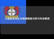 大赢家足球比分预测精准分析与专业解读