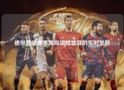 德甲直播赛事顶级足球盛宴的实时呈现