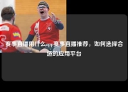 赛事直播用什么app赛事直播推荐，如何选择合适的应用平台