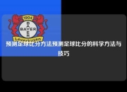 预测足球比分方法预测足球比分的科学方法与技巧