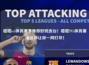 嘻嘻tv5体育赛事推荐好戏连台！嘻嘻TV5体育赛事推荐让你一网打尽！