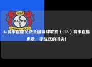 cba赛事直播免费全国篮球联赛（CBA）赛事直播免费，尽在您的指尖！