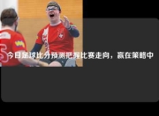 今日足球比分预测把握比赛走向，赢在策略中