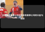 沈阳体育赛事公司沈阳体育赛事公司的兴起与挑战
