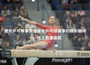 捷克乒乓赛事直播捷克乒乓球赛事的精彩瞬间——线上直播盛宴