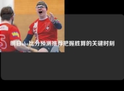 明日nba比分预测推荐把握胜算的关键时刻