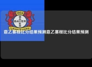 意乙赛程比分结果预测意乙赛程比分结果预测