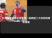 九球直播篮球足球赛事一场跨越三大球类的精彩盛宴