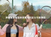 体育赛事是指体育赛事的定义与重要性