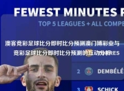 澳客竞彩足球比分即时比分预测澳门博彩业与竞彩足球比分即时比分预测的互动分析