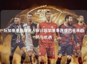 玩加赛事直播深入探讨玩加赛事直播的未来趋势与机遇