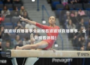 波波球直播赛事全新观看波波球直播赛事，全新观看体验！