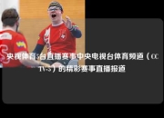 央视体育5台直播赛事中央电视台体育频道（CCTV-5）的精彩赛事直播报道