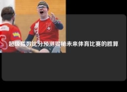 超级指数比分预测揭秘未来体育比赛的胜算