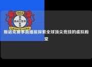 斯诺克赛事直播屋探索全球顶尖竞技的虚拟殿堂