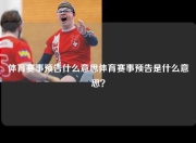 体育赛事预告什么意思体育赛事预告是什么意思？