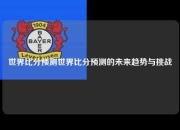 世界比分预测世界比分预测的未来趋势与挑战