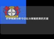 巴甲预测分析今日比分掌握胜算的关键