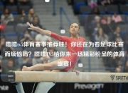 嘻嘻tv5体育赛事推荐哇！你还在为看足球比赛而烦恼吗？嘻嘻TV5给你来一场精彩纷呈的体育盛宴！