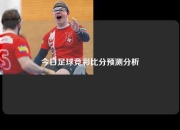今日足球竞彩比分预测分析
