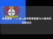 体育赛事茞wх1点vip体育赛事直播与VIP服务的完美结合