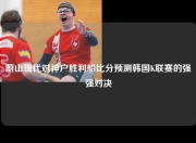 蔚山现代对神户胜利船比分预测韩国K联赛的强强对决