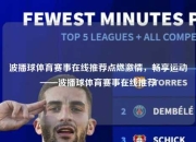 波播球体育赛事在线推荐点燃激情，畅享运动——波播球体育赛事在线推荐