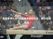 直播赛事nbaNBA直播赛事精彩纷呈，观众热情高涨