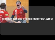 琼花赛事直播间琼花赛事直播间的魅力与精彩