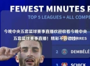 今晚中央五套篮球赛事直播欢迎收看今晚中央五套篮球赛事直播！精彩不容错过！