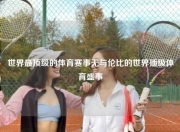 世界最顶级的体育赛事无与伦比的世界顶级体育盛事