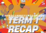 武汉对青岛比分预测武汉与青岛在体育竞技中的一场精彩对决——比赛分析及比分预测