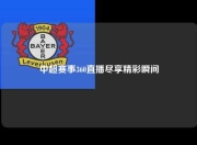 中超赛事360直播尽享精彩瞬间