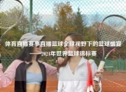 体育直播赛事直播篮球全球视野下的篮球盛宴——2024年世界篮球锦标赛