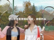 今日体育赛事精彩纷呈，激情四溢