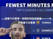 one直播今日赛事一场精彩的在线直播——一小时直播今日赛事
