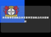 体育赛事营销概念体育赛事营销概念的深度解析
