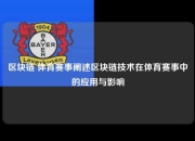 区块链 体育赛事阐述区块链技术在体育赛事中的应用与影响