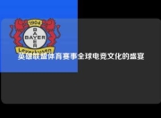 英雄联盟体育赛事全球电竞文化的盛宴