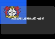美国篮球比分预测趋势与分析