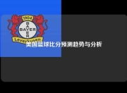 美国篮球比分预测趋势与分析