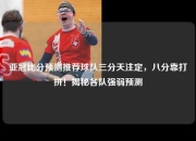 亚冠比分预测推荐球队三分天注定，八分靠打拼！揭秘各队强弱预测