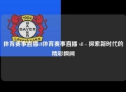 体育赛事直播v8体育赛事直播 v8 - 探索新时代的精彩瞬间