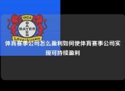 体育赛事公司怎么盈利如何使体育赛事公司实现可持续盈利
