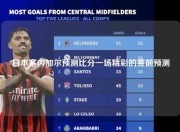 日本塞内加尔预测比分一场精彩的赛前预测
