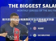 明天欧洲杯比分预测西班牙与法国谁能笑到最后？