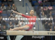 亚博足彩比分预测亚博足彩比分预测的深度分析与未来展望