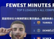 英超竞彩比分预测把握比赛关键点，赢得未来！