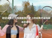 欧冠决赛比分预测推荐历史上的经典对决与未来的悬念